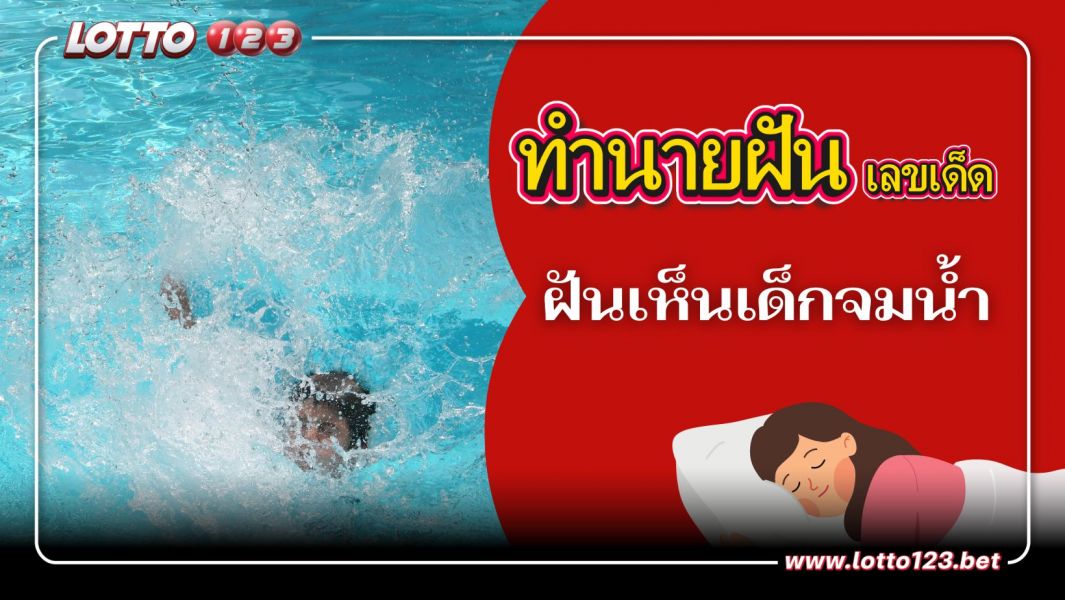 ฝันเห็นเด็กจมน้ำ ลางดีหรือลางร้าย ทำนายว่าอย่างไร