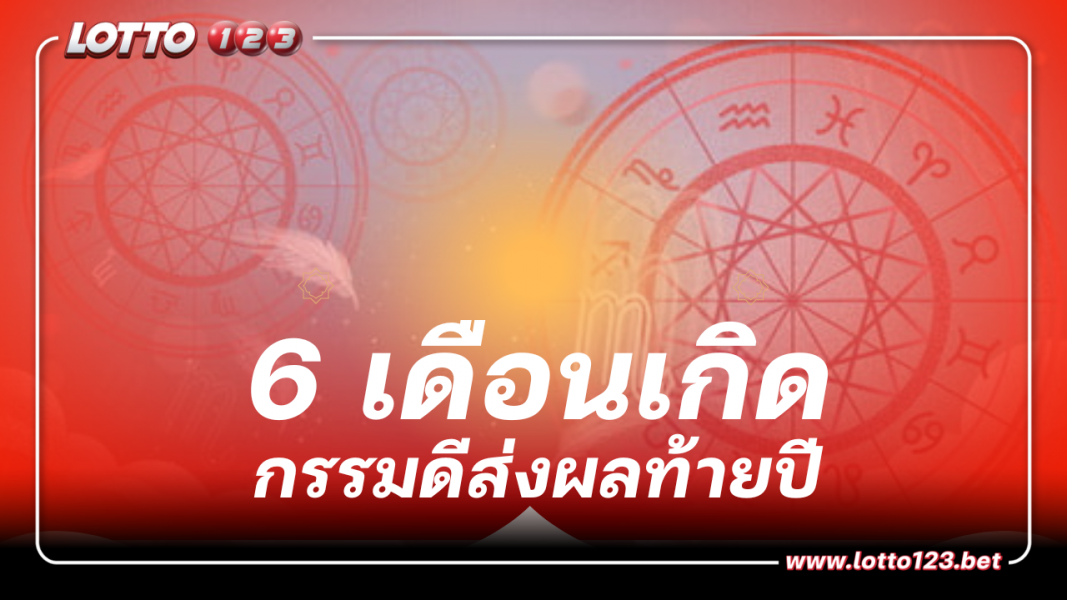 6 เดือนเกิด ครึ่งเดือนสุดท้าย โชคเข้ารัวๆ พร้อมแจกเลขมงคล