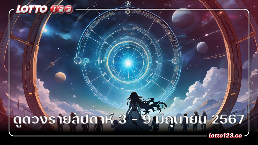ดูดวงรายสัปดาห์ 3 - 9 มิถุนายน 2567