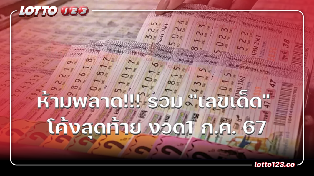 ห้ามพลาด!!! รวม"เลขเด็ด" โค้งสุดท้ายงวด1 ก.ค. 67