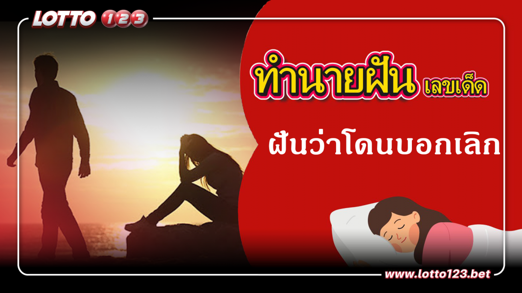 ฝันว่าโดนบอกเลิก ทำนายฝันเหตุการณ์ความฝันแบบนี้มีความหมายว่าอย่างไร พร้อมเลขมงคลนำโชค