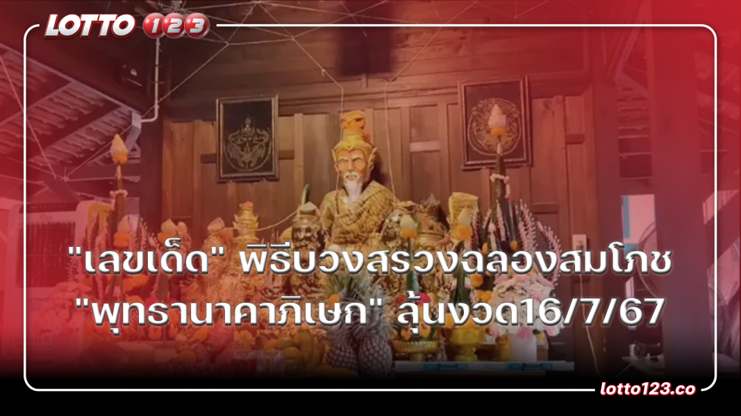 "เลขเด็ด" พิธีบวงสรวงฉลองสมโภช "พุทธานาคาภิเษก"ลุ้นงวด16/7/67