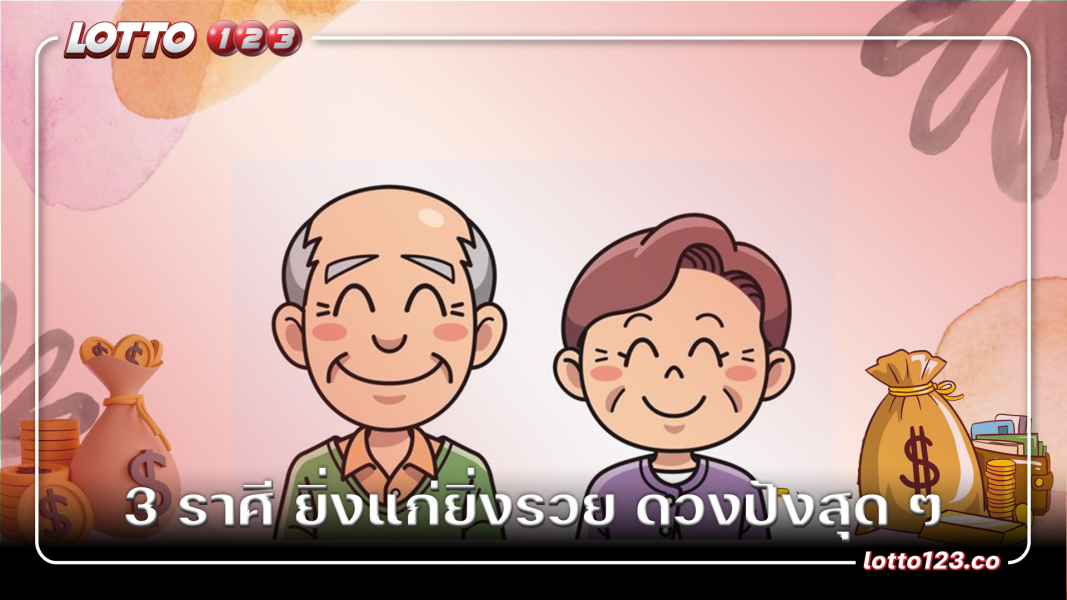 3 ราศี ยิ่งแก่ยิ่งรวย ดวงปังสุด ๆ